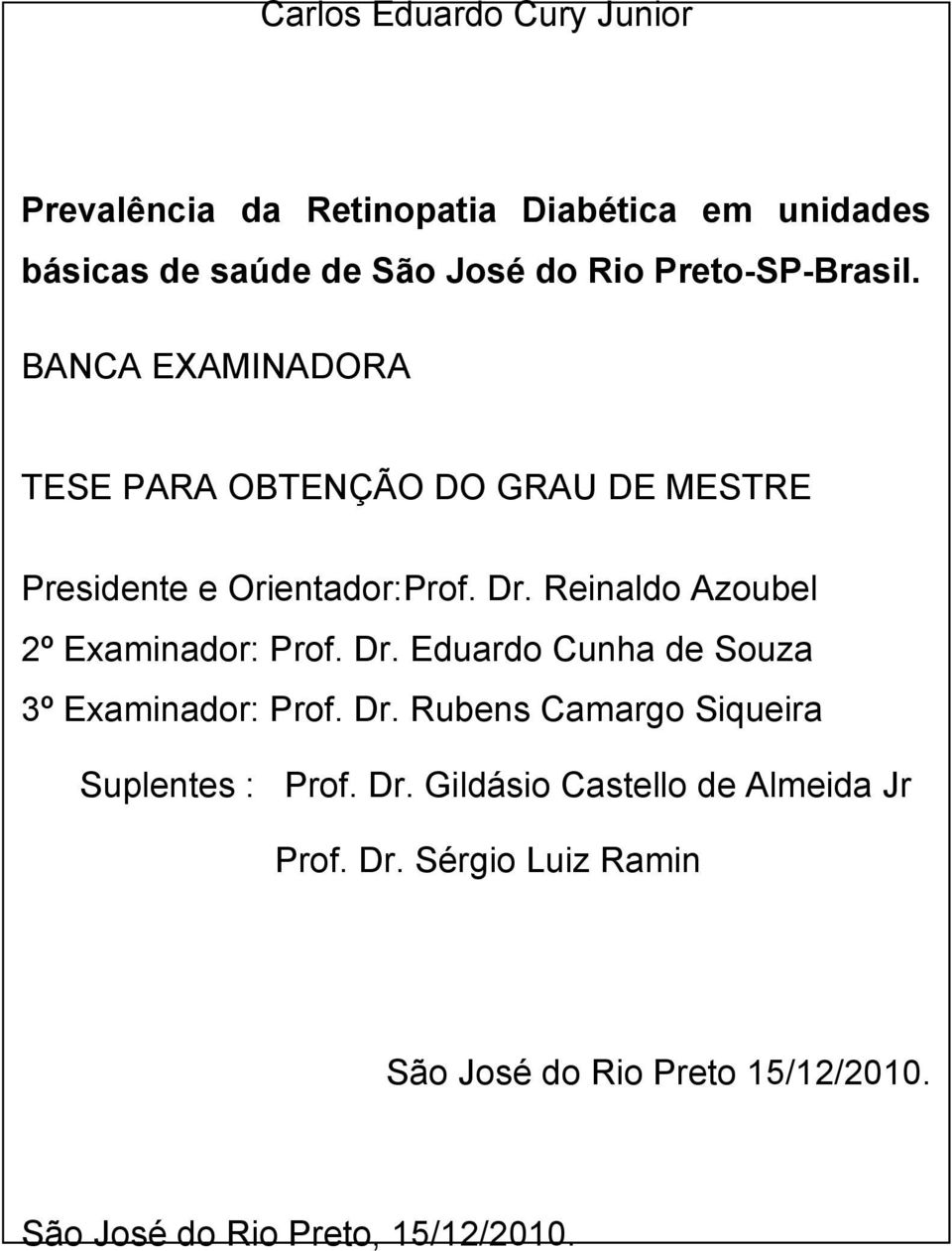 Reinaldo Azoubel 2º Examinador: Prof. Dr. Eduardo Cunha de Souza 3º Examinador: Prof. Dr. Rubens Camargo Siqueira Suplentes : Prof.