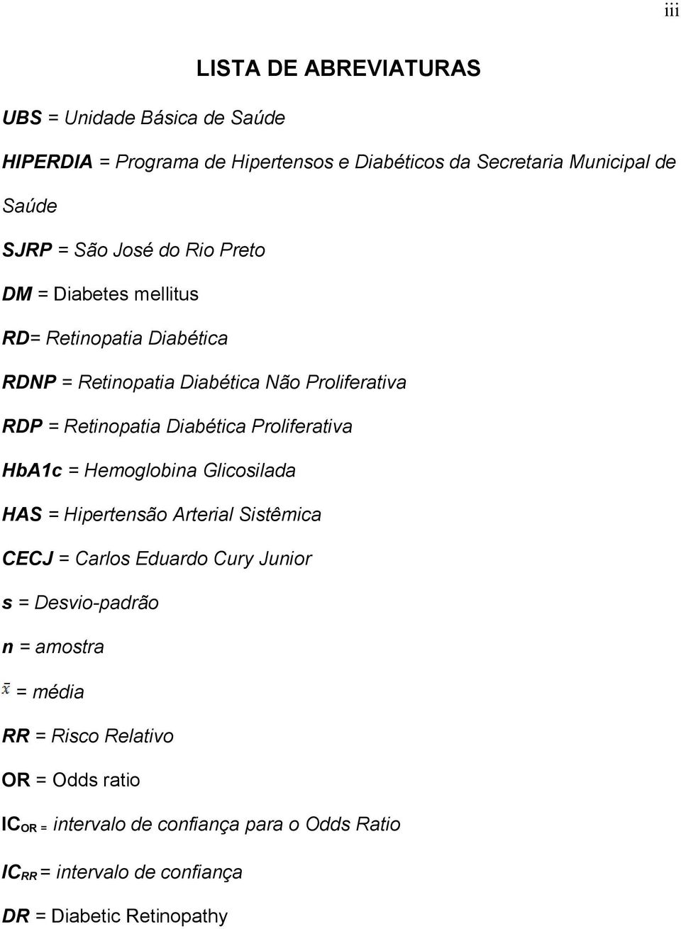 Proliferativa HbA1c = Hemoglobina Glicosilada HAS = Hipertensão Arterial Sistêmica CECJ = Carlos Eduardo Cury Junior s = Desvio-padrão n = amostra