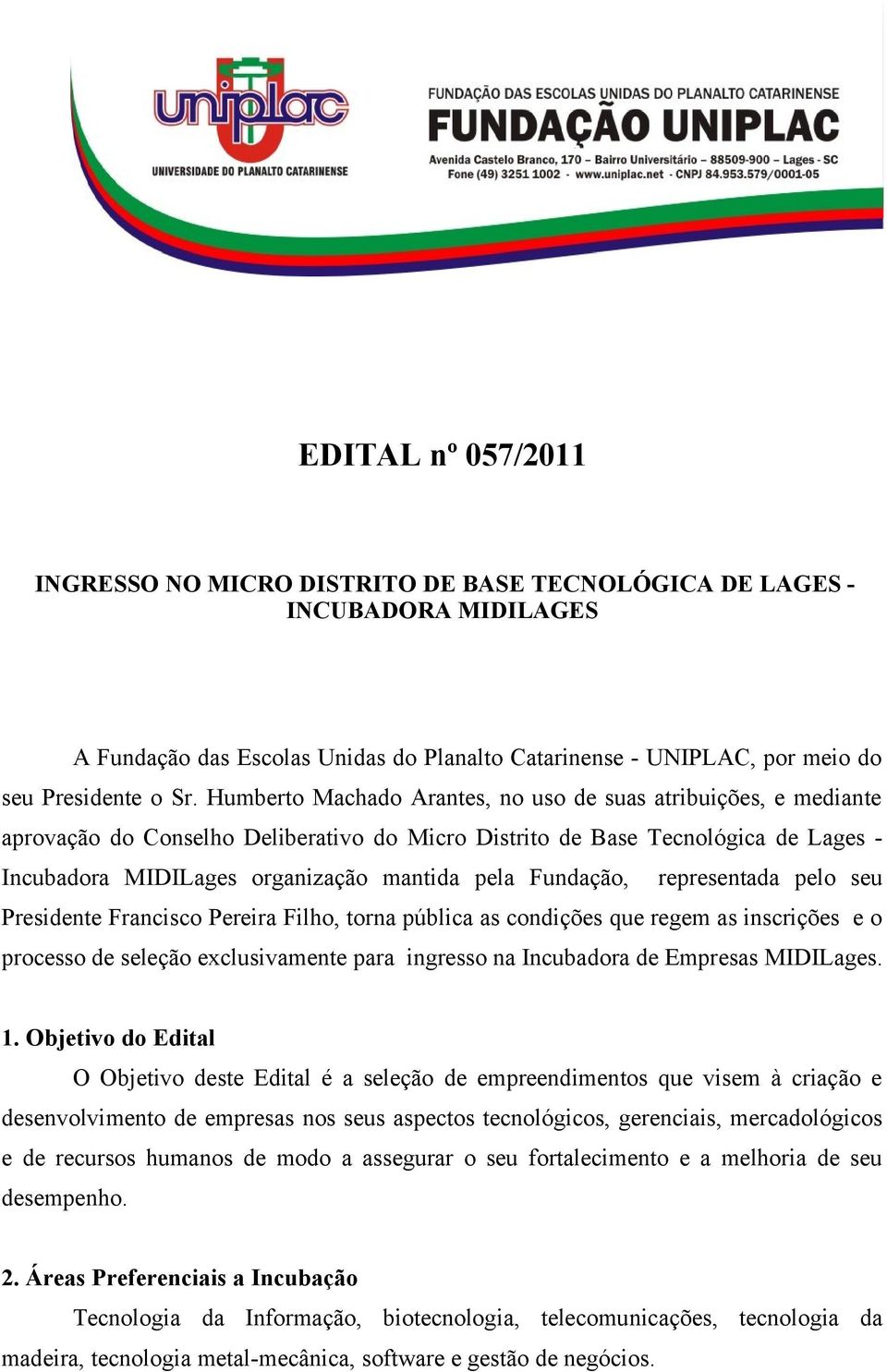 Fundação, representada pelo seu Presidente Francisco Pereira Filho, torna pública as condições que regem as inscrições e o processo de seleção exclusivamente para ingresso na Incubadora de Empresas