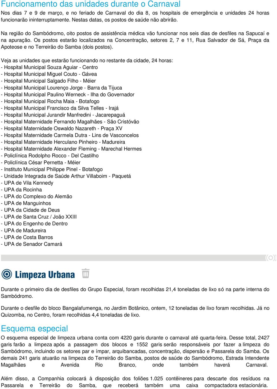 Os postos estarão localizados na Concentração, setores 2, 7 e 11, Rua Salvador de Sá, Praça da Apoteose e no Terreirão do Samba (dois postos).