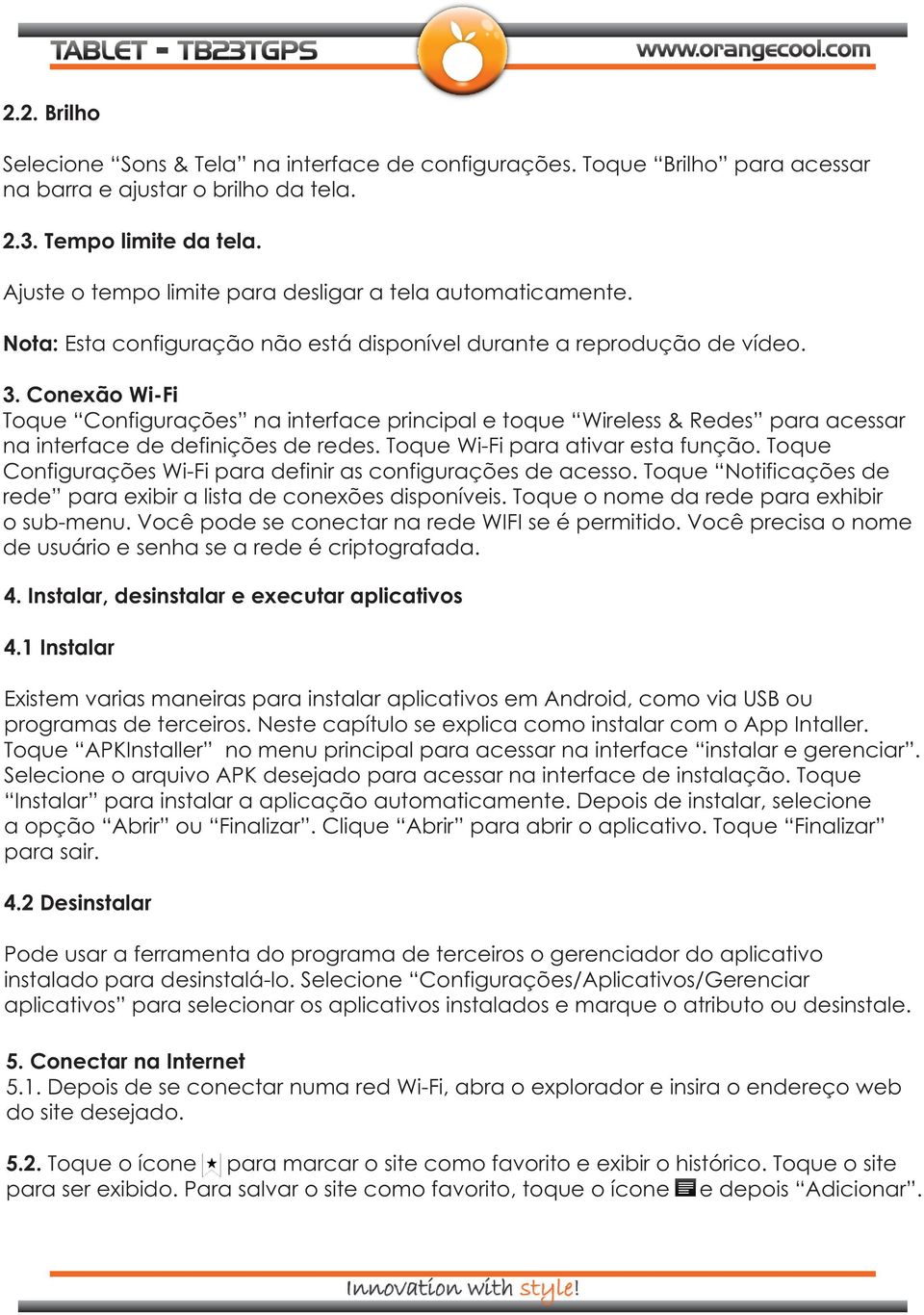 Conexão Wi-Fi Configurações na interface principal e toque Wireless & Redes para acessar na interface de definições de redes. Wi-Fi para ativar esta função.