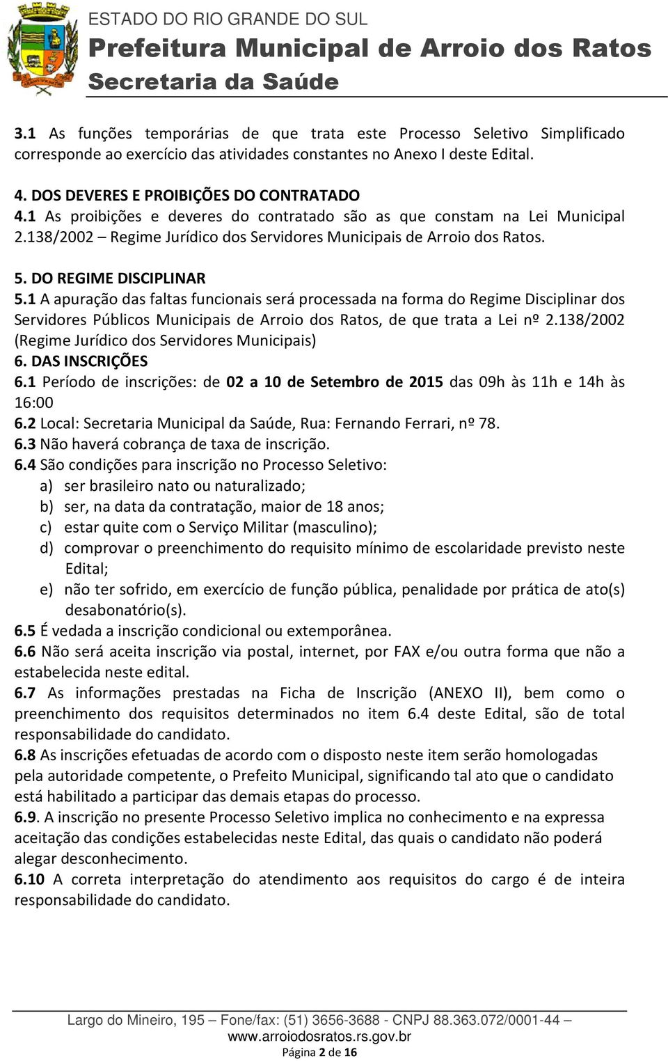 1 A apuração das faltas funcionais será processada na forma do Regime Disciplinar dos Servidores Públicos Municipais de Arroio dos Ratos, de que trata a Lei nº 2.