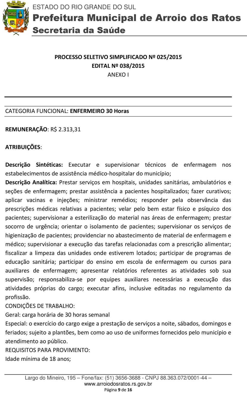 hospitais, unidades sanitárias, ambulatórios e seções de enfermagem; prestar assistência a pacientes hospitalizados; fazer curativos; aplicar vacinas e injeções; ministrar remédios; responder pela