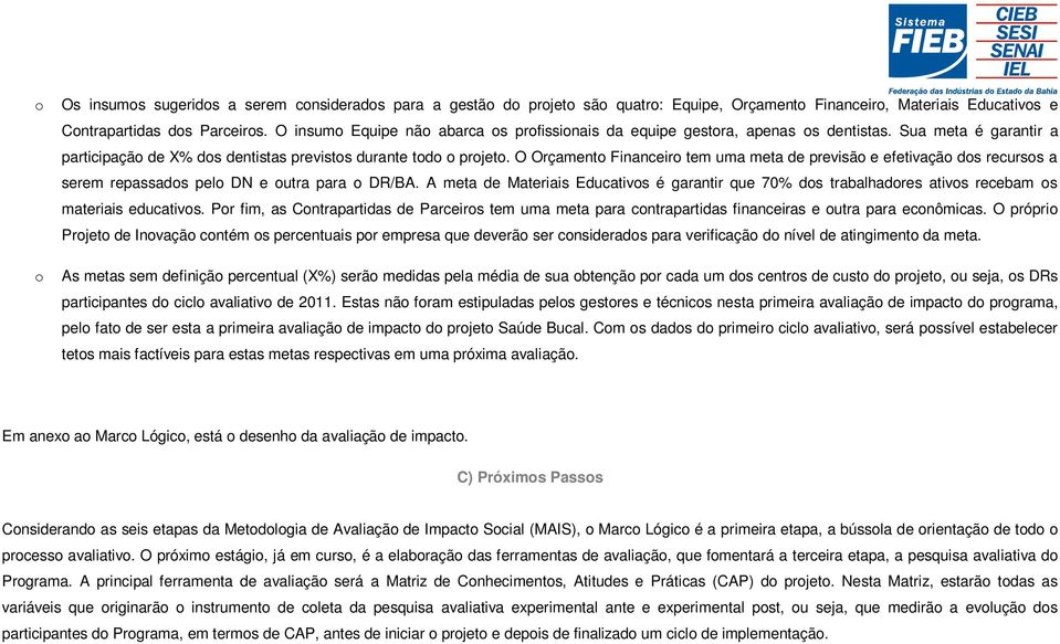 O Orçament Financeir tem uma meta de previsã e efetivaçã ds recurss a serem repassads pel DN e utra para DR/BA.