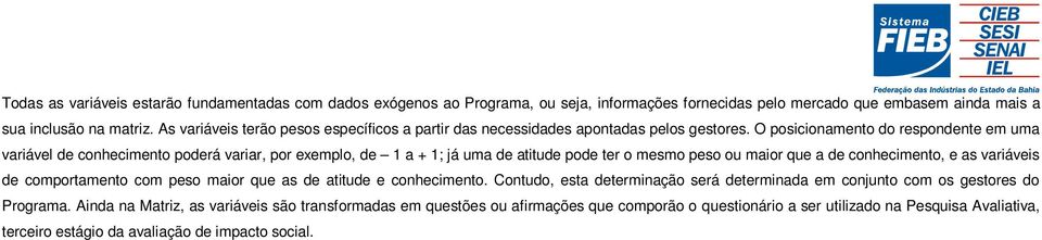 O psicinament d respndente em uma variável de cnheciment pderá variar, pr exempl, de 1 a + 1; já uma de atitude pde ter mesm pes u mair que a de cnheciment, e as variáveis de