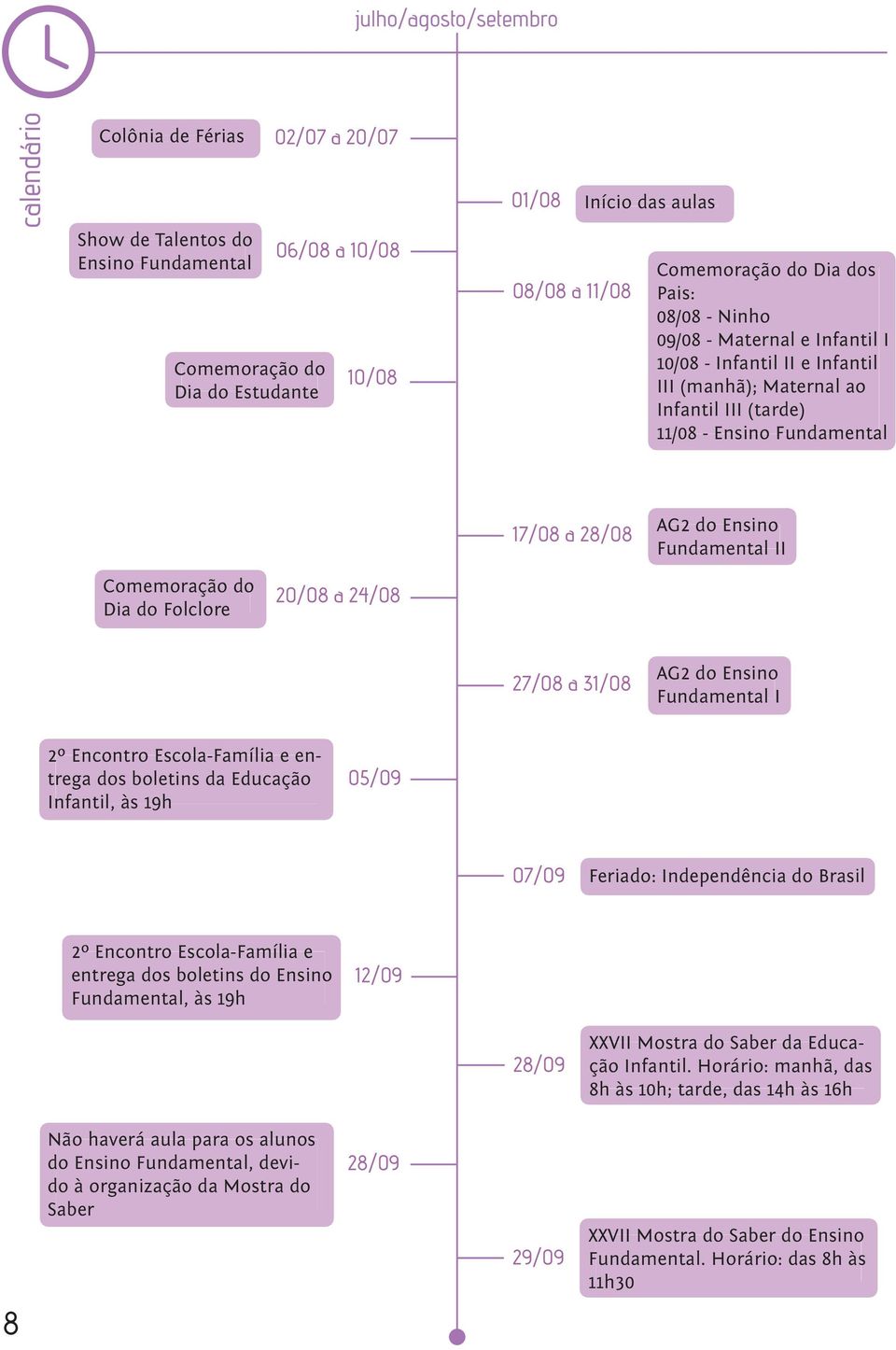 Ensino Fundamental II Comemoração do Dia do Folclore 20/08 a 24/08 27/08 a 31/08 AG2 do Ensino Fundamental I 2º Encontro Escola-Família e entrega dos boletins da Educação Infantil, às 19h 05/09 07/09