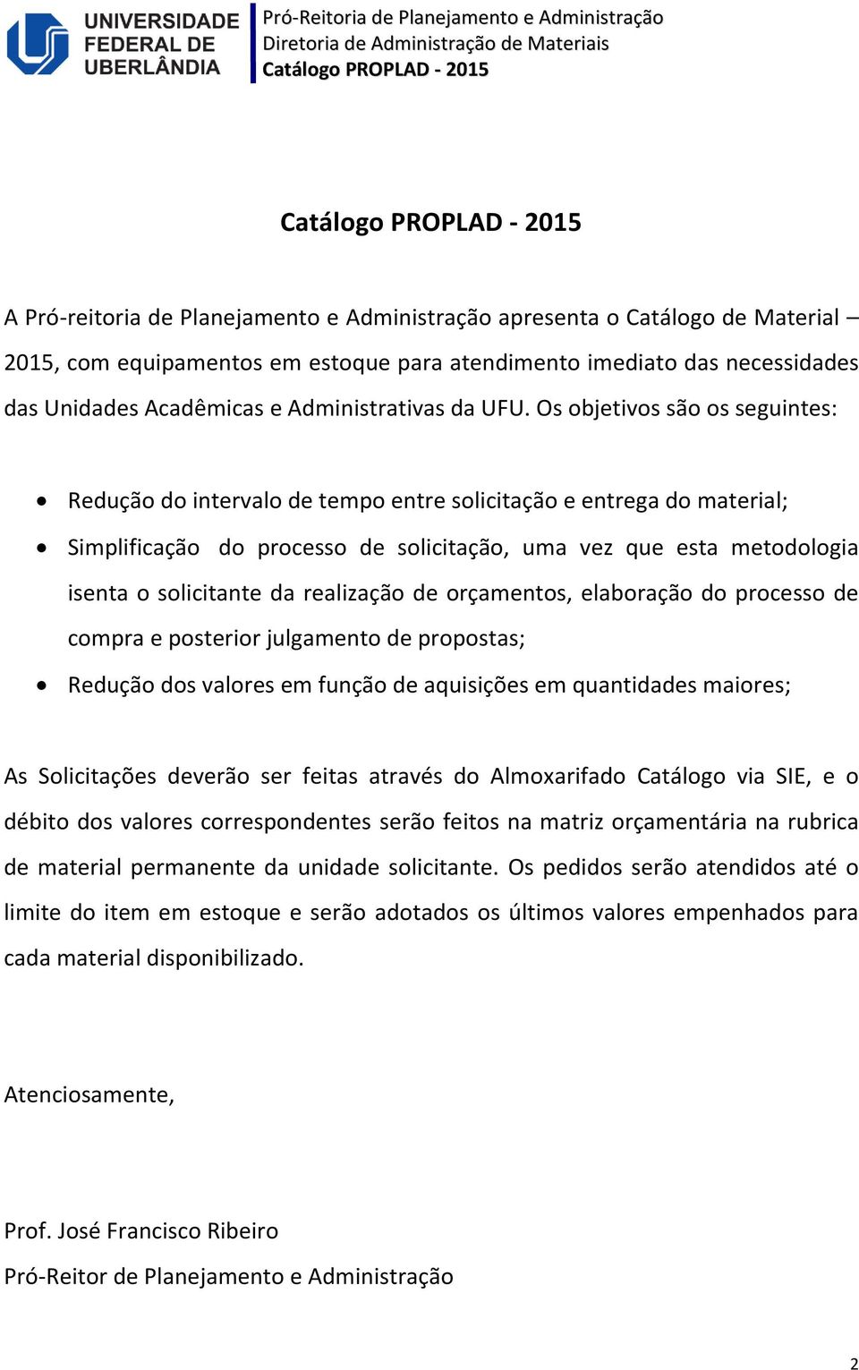 Os objetivos são os seguintes: Redução do intervalo de tempo entre solicitação e entrega do material; Simplificação do processo de solicitação, uma vez que esta metodologia isenta o solicitante da