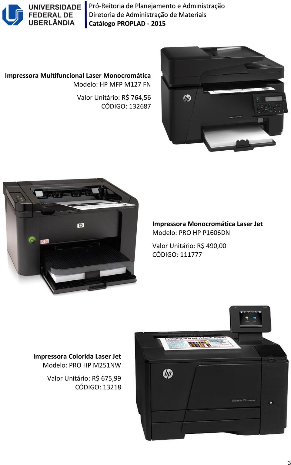 Modelo: PRO HP P1606DN Valor Unitário: R$ 490,00 CÓDIGO: 111777 Impressora