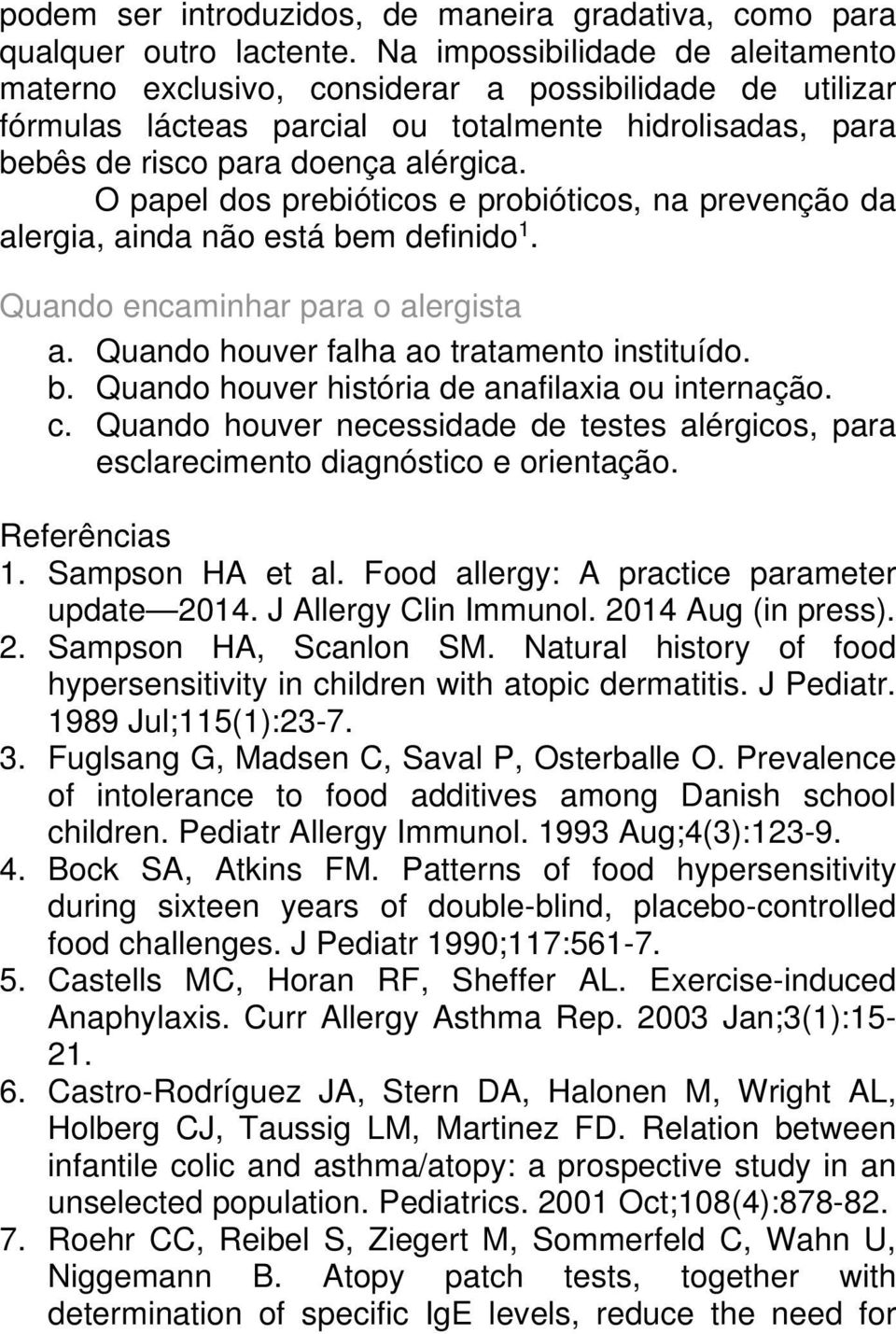 O papel dos prebióticos e probióticos, na prevenção da alergia, ainda não está bem definido 1. Quando encaminhar para o alergista a. Quando houver falha ao tratamento instituído. b. Quando houver história de anafilaxia ou internação.