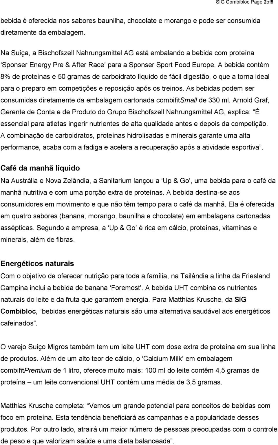 A bebida contém 8% de proteínas e 50 gramas de carboidrato líquido de fácil digestão, o que a torna ideal para o preparo em competições e reposição após os treinos.