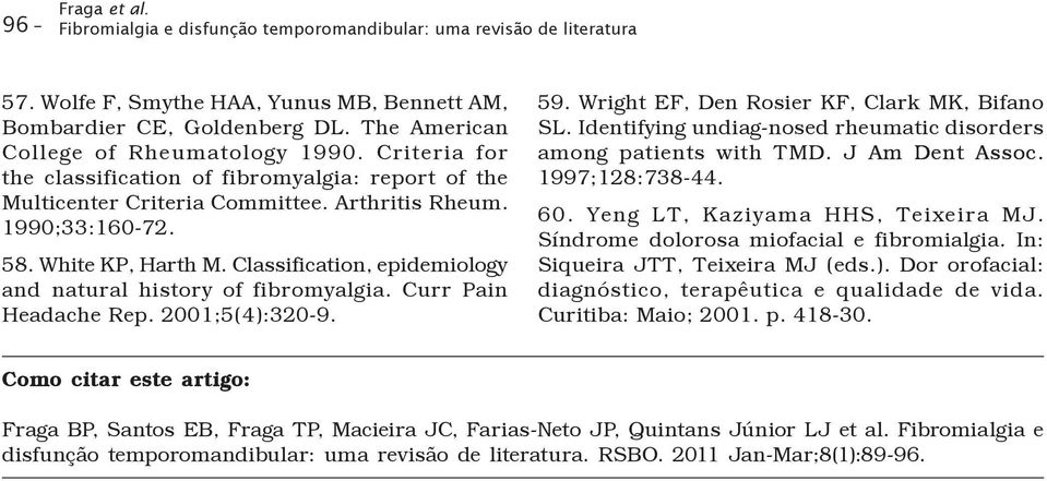 Classification, epidemiology and natural history of fibromyalgia. Curr Pain Headache Rep. 2001;5(4):320-9. 59. Wright EF, Den Rosier KF, Clark MK, Bifano SL.