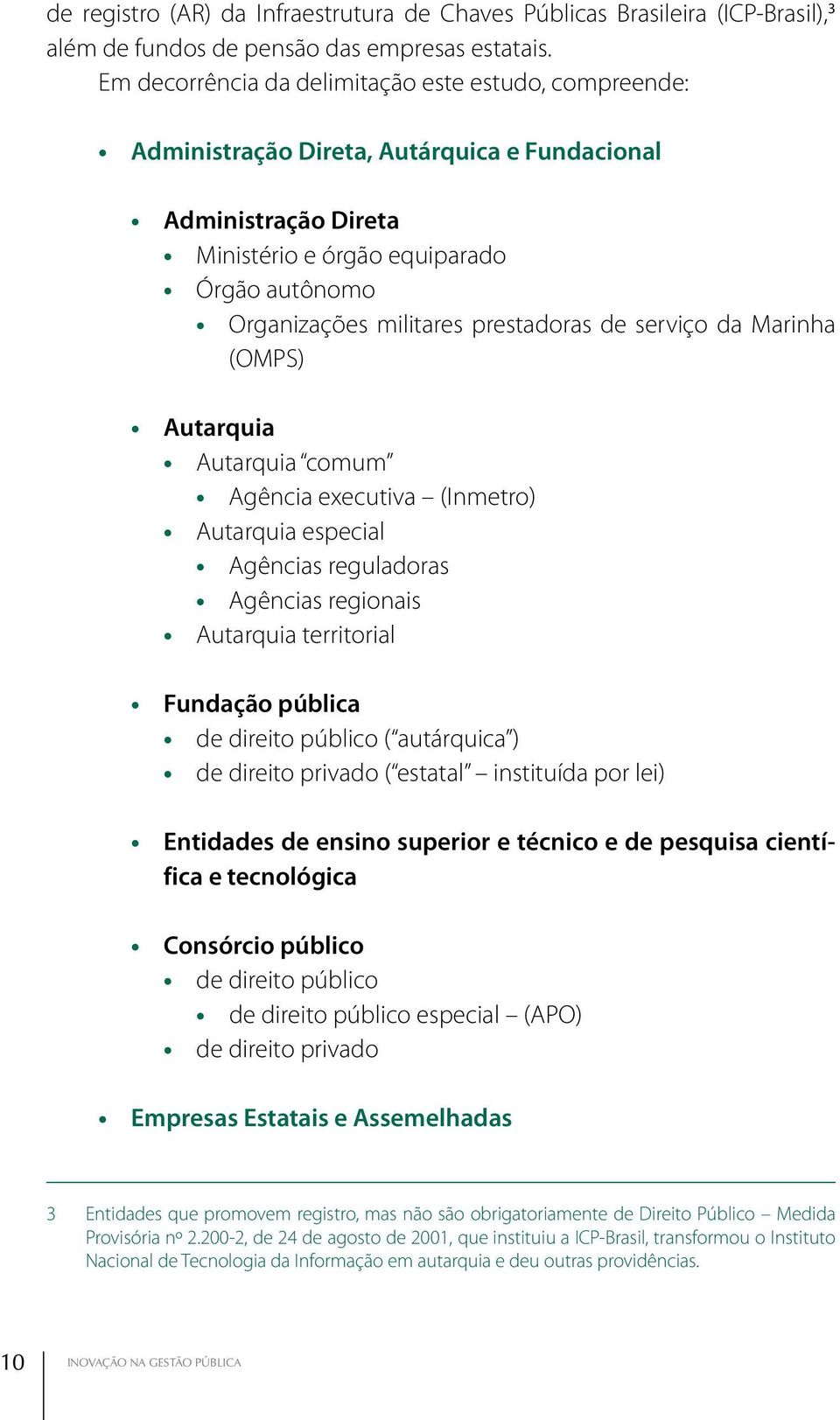 prestadoras de serviço da Marinha (OMPS) Autarquia Autarquia comum Agência executiva (Inmetro) Autarquia especial Agências reguladoras Agências regionais Autarquia territorial Fundação pública de