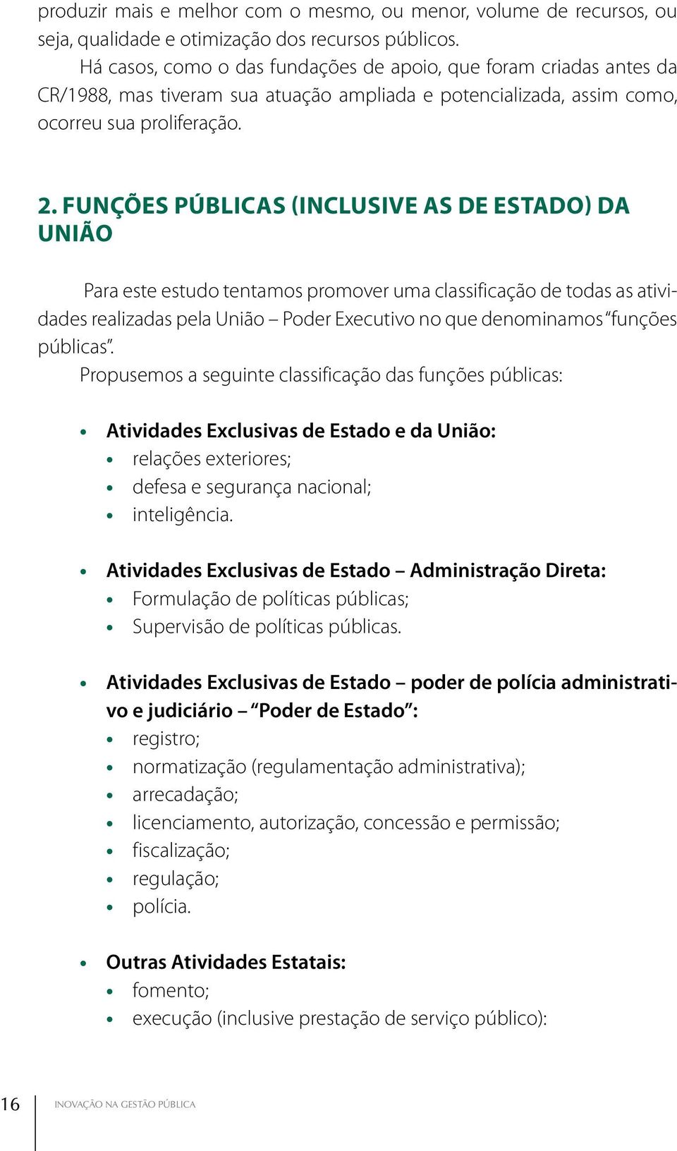 Funções Públicas (inclusive as de Estado) da União Para este estudo tentamos promover uma classificação de todas as atividades realizadas pela União Poder Executivo no que denominamos funções