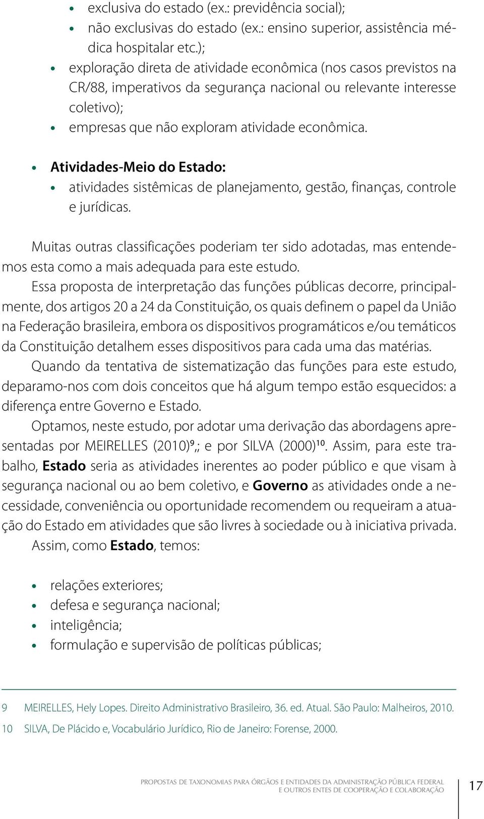 Atividades-Meio do Estado: atividades sistêmicas de planejamento, gestão, finanças, controle e jurídicas.