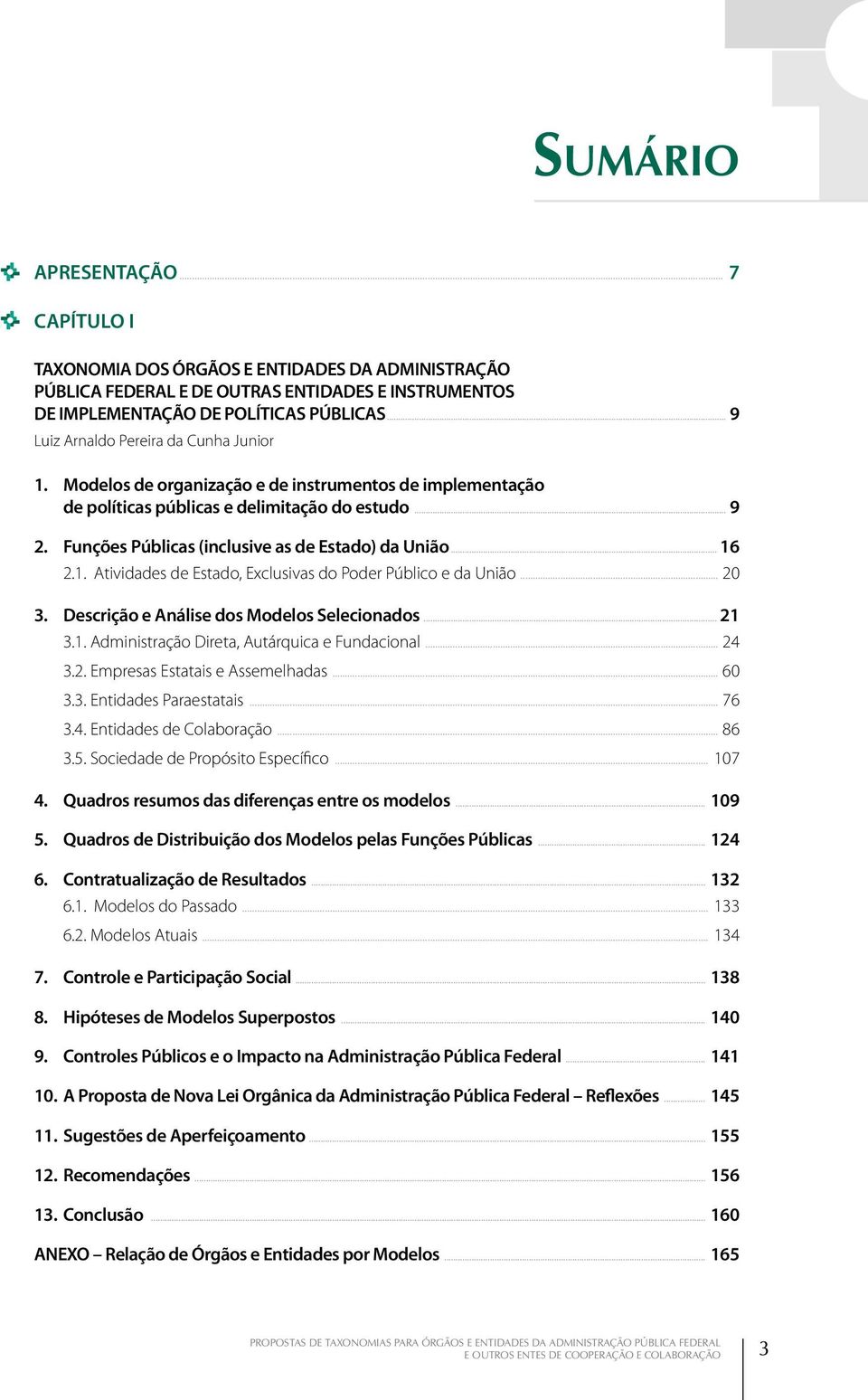 Funções Públicas (inclusive as de Estado) da União... 16 2.1. Atividades de Estado, Exclusivas do Poder Público e da União... 20 3. Descrição e Análise dos Modelos Selecionados... 21 3.1. Administração Direta, Autárquica e Fundacional.