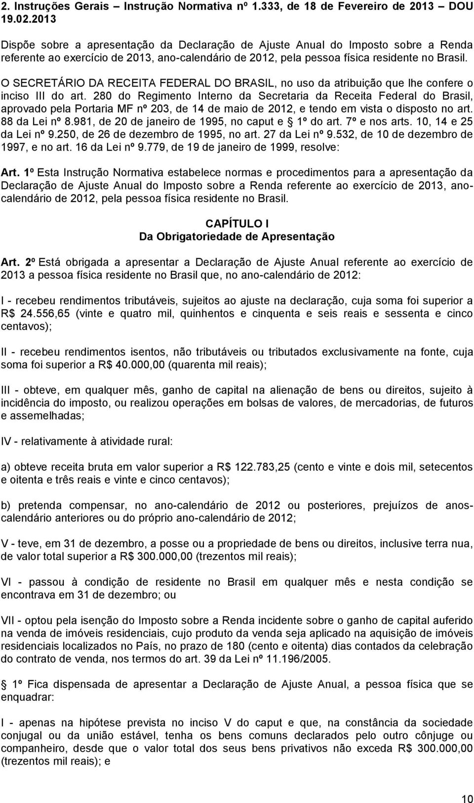 O SECRETÁRIO DA RECEITA FEDERAL DO BRASIL, no uso da atribuição que lhe confere o inciso III do art.