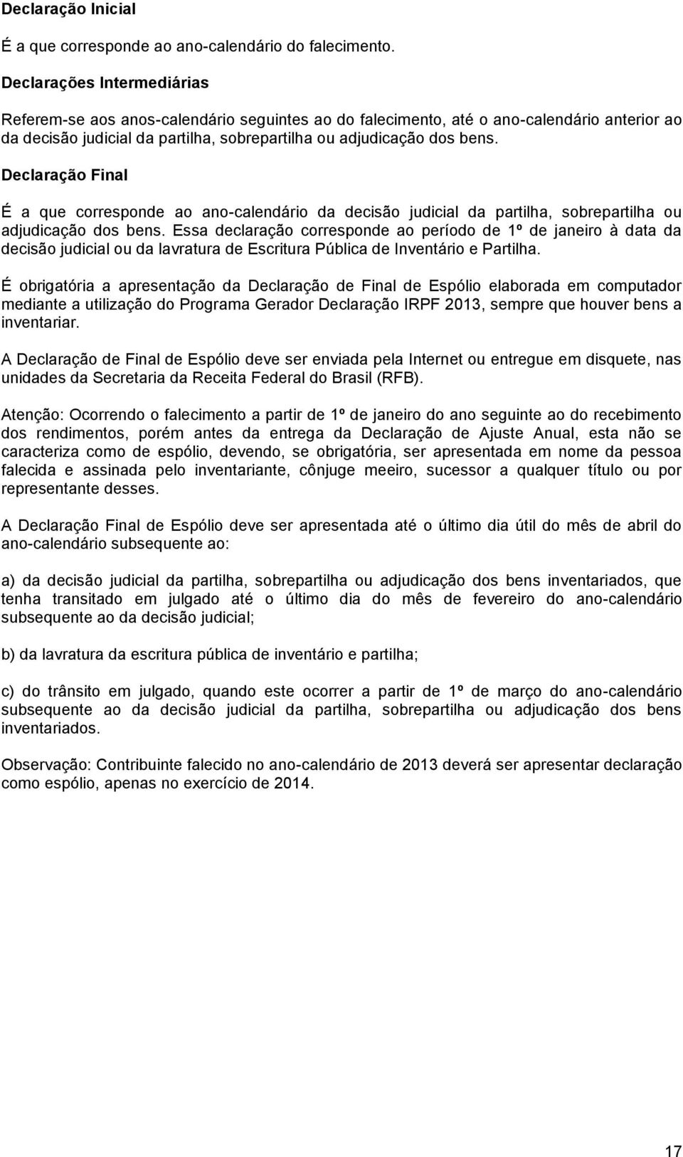 Declaração Final É a que corresponde ao ano-calendário da decisão judicial da partilha, sobrepartilha ou adjudicação dos bens.