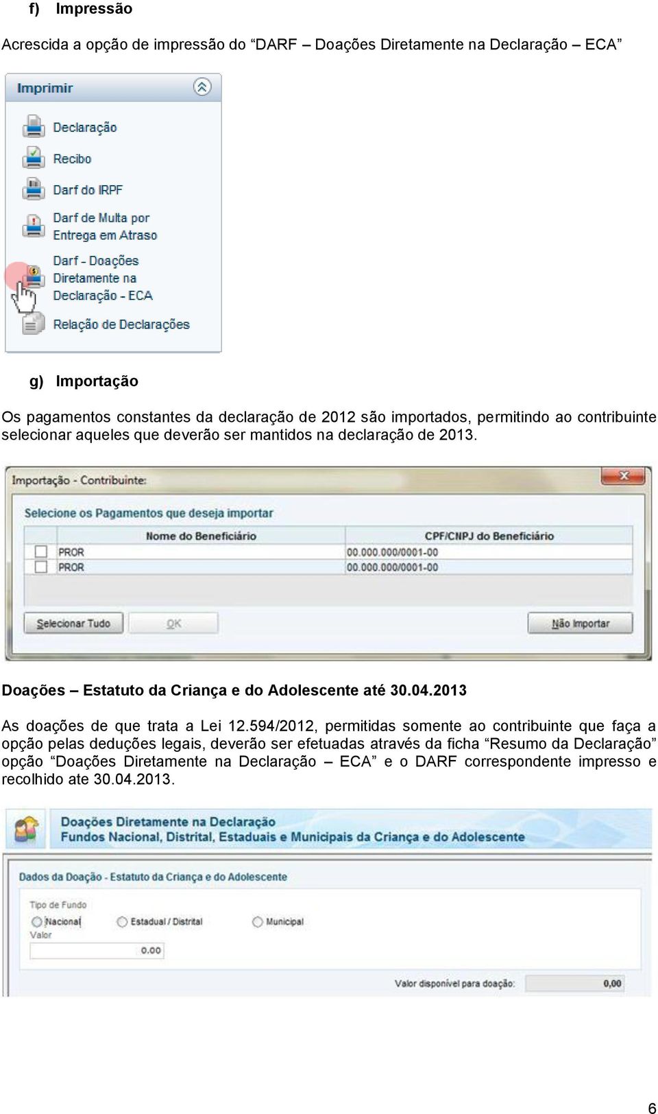 Doações Estatuto da Criança e do Adolescente até 30.04.2013 As doações de que trata a Lei 12.