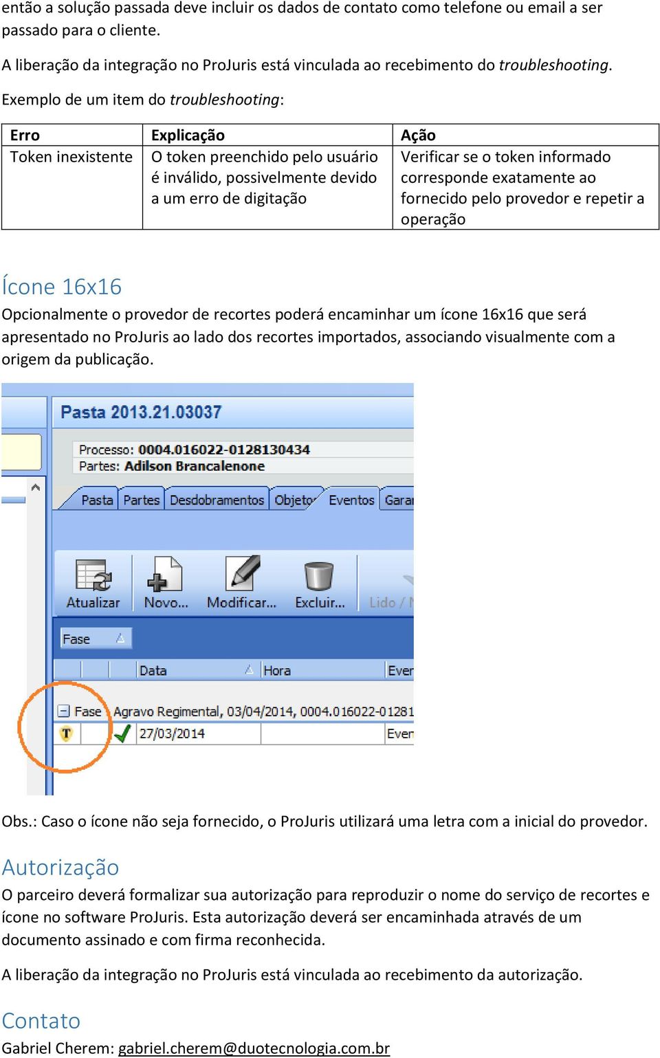 corresponde exatamente ao fornecido pelo provedor e repetir a operação Ícone 16x16 Opcionalmente o provedor de recortes poderá encaminhar um ícone 16x16 que será apresentado no ProJuris ao lado dos