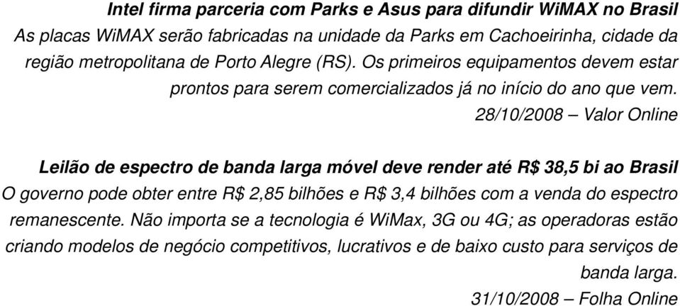 28/10/2008 Valor Online Leilão de espectro de banda larga móvel deve render até R$ 38,5 bi ao Brasil O governo pode obter entre R$ 2,85 bilhões e R$ 3,4 bilhões com a