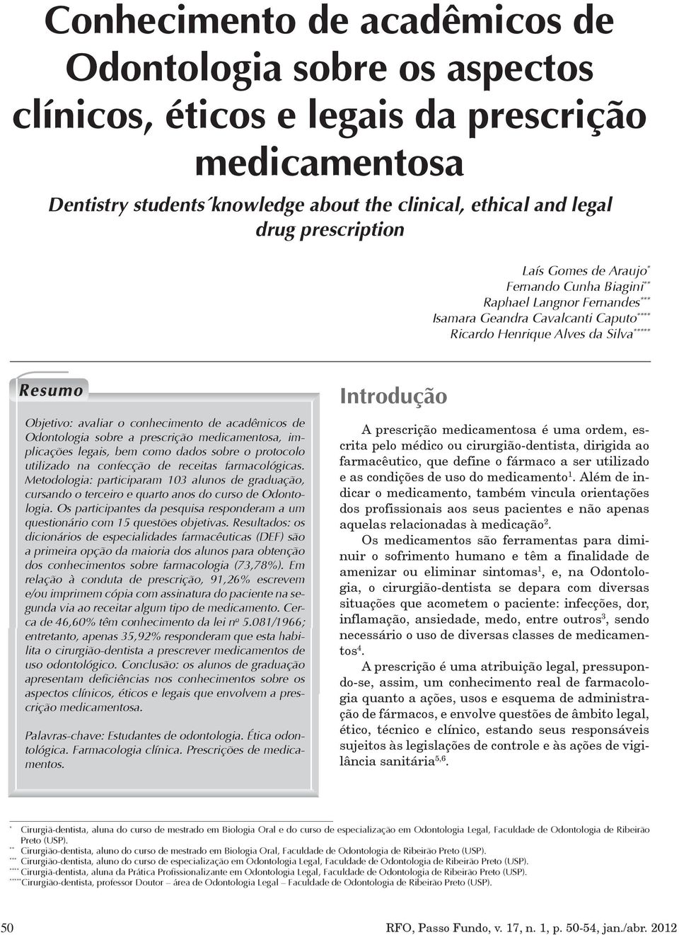 acadêmicos de Odontologia sobre a prescrição medicamentosa, implicações legais, bem como dados sobre o protocolo utilizado na confecção de receitas farmacológicas.