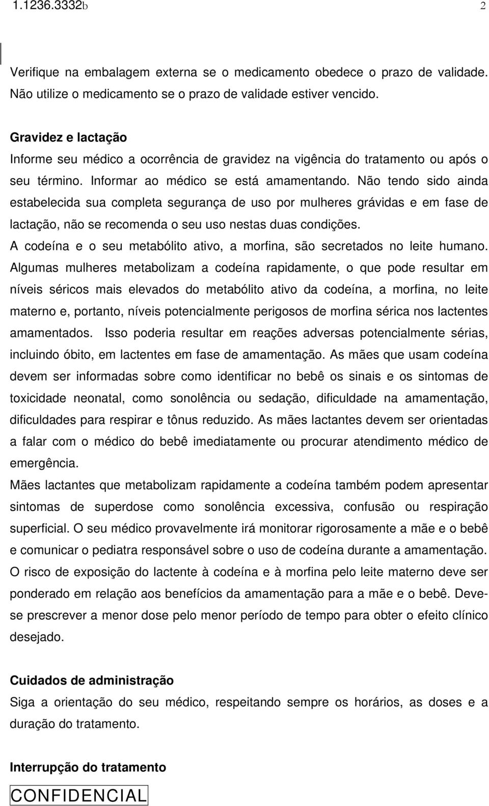 Não tendo sido ainda estabelecida sua completa segurança de uso por mulheres grávidas e em fase de lactação, não se recomenda o seu uso nestas duas condições.