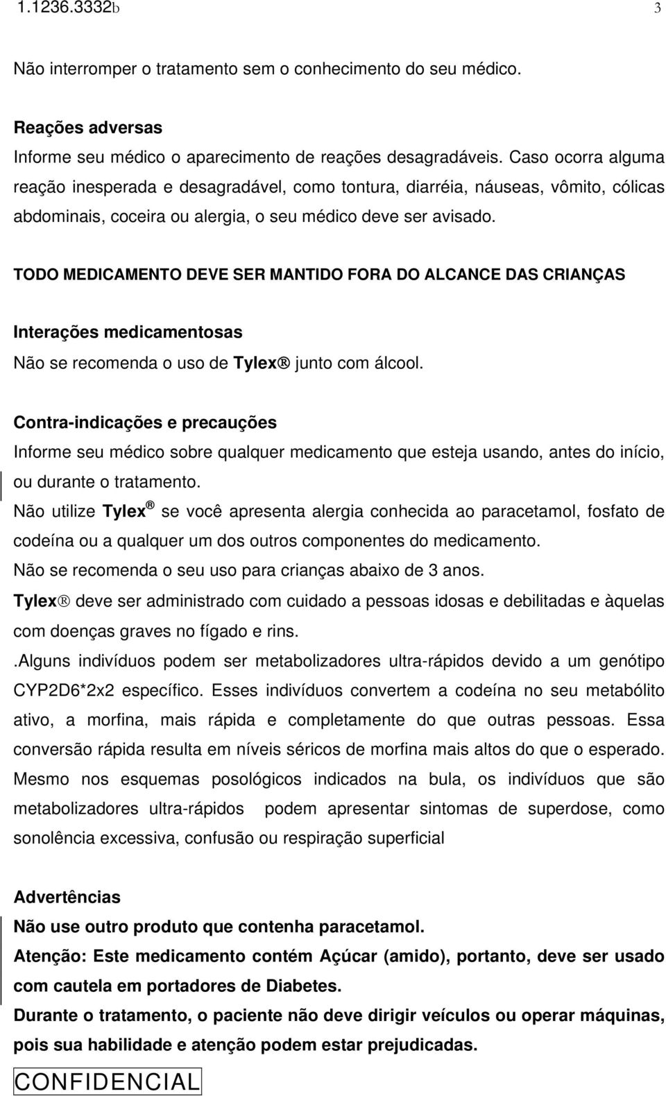 TODO MEDICAMENTO DEVE SER MANTIDO FORA DO ALCANCE DAS CRIANÇAS Interações medicamentosas Não se recomenda o uso de Tylex junto com álcool.