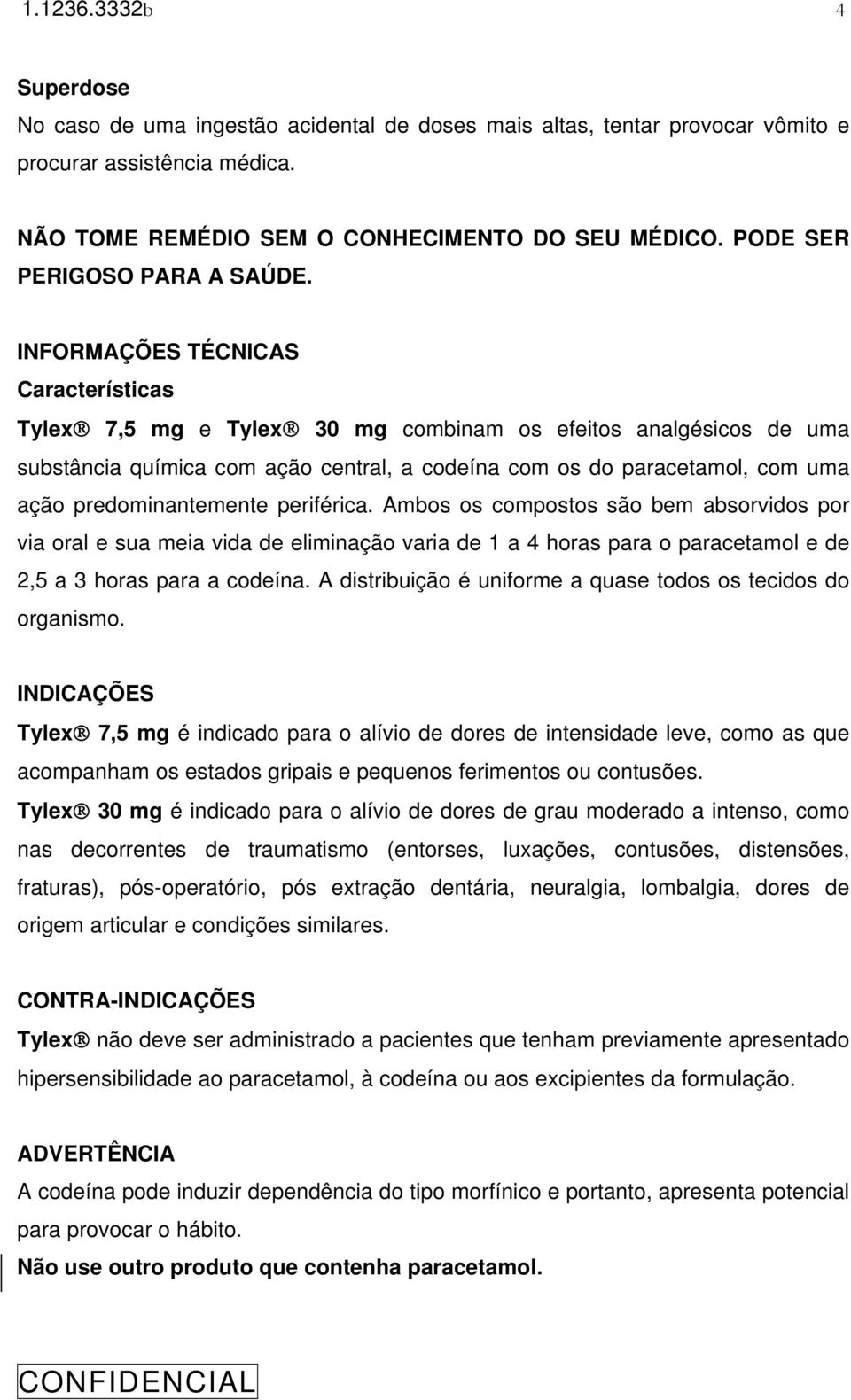 INFORMAÇÕES TÉCNICAS Características Tylex 7,5 mg e Tylex 30 mg combinam os efeitos analgésicos de uma substância química com ação central, a codeína com os do paracetamol, com uma ação