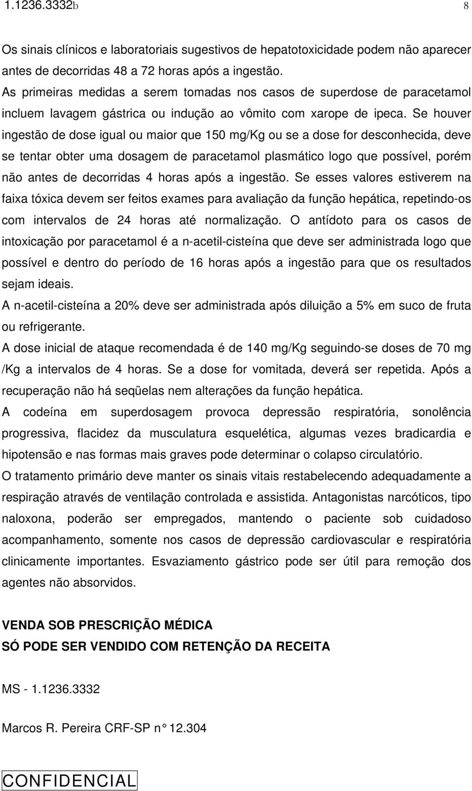 Se houver ingestão de dose igual ou maior que 150 mg/kg ou se a dose for desconhecida, deve se tentar obter uma dosagem de paracetamol plasmático logo que possível, porém não antes de decorridas 4