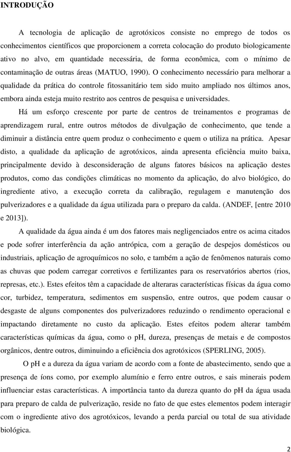 O conhecimento necessário para melhorar a qualidade da prática do controle fitossanitário tem sido muito ampliado nos últimos anos, embora ainda esteja muito restrito aos centros de pesquisa e