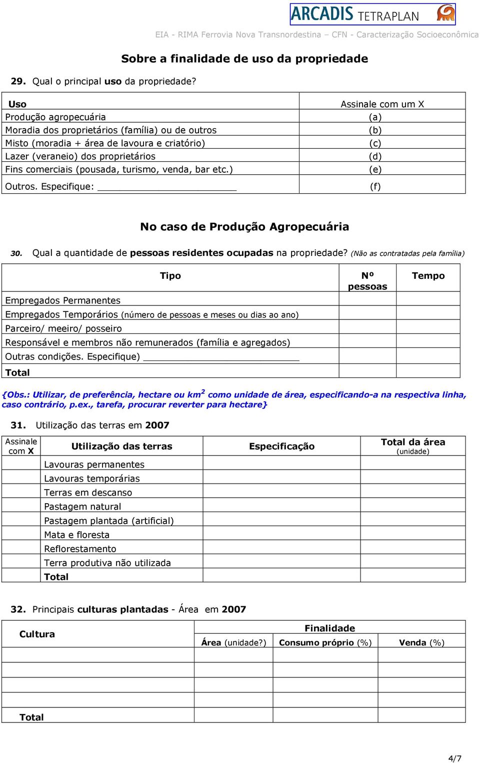 Fins comerciais (pousada, turismo, venda, bar etc.) Outros. Especifique: com um X (a) (b) (c) (d) (f) No caso de Produção Agropecuária 30.