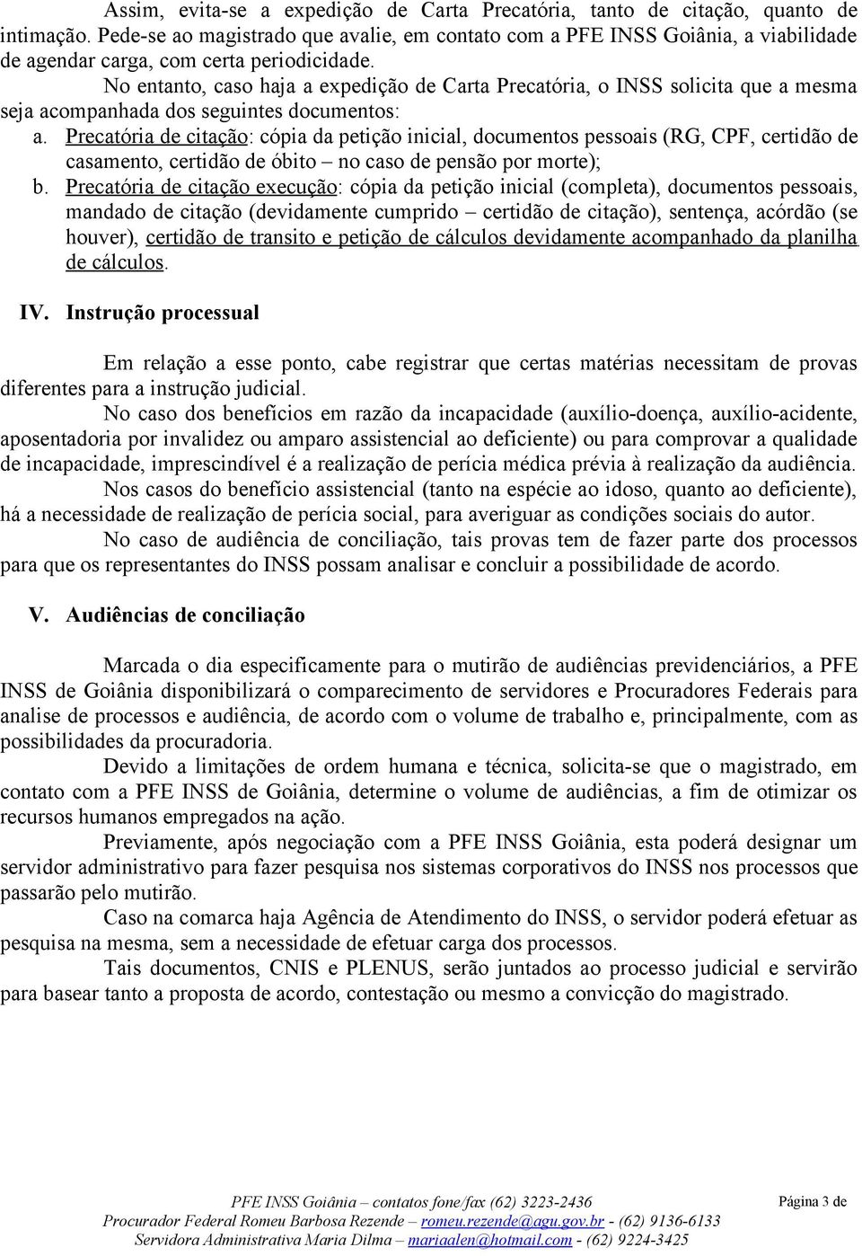 No entanto, caso haja a expedição de Carta Precatória, o INSS solicita que a mesma seja acompanhada dos seguintes documentos: a.