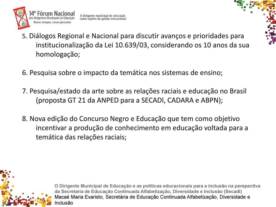 Pesquisa/estado da arte sobre as relações raciais e educação no Brasil (proposta GT 21 da ANPED para a SECADI, CADARA e ABPN); 8.