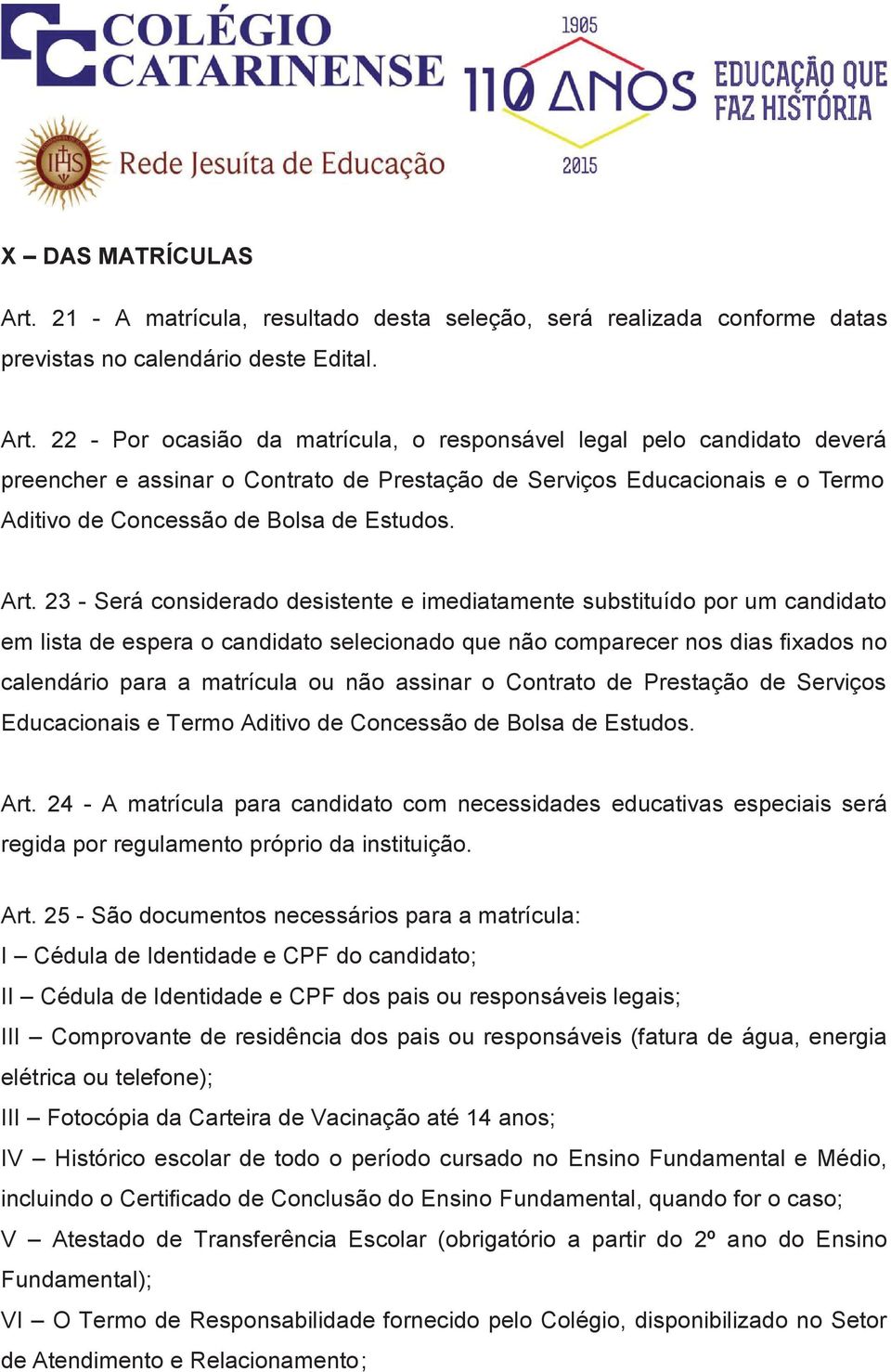 22 - Por ocasião da matrícula, o responsável legal pelo candidato deverá preencher e assinar o Contrato de Prestação de Serviços Educacionais e o Termo Aditivo de Concessão de Bolsa de Estudos. Art.