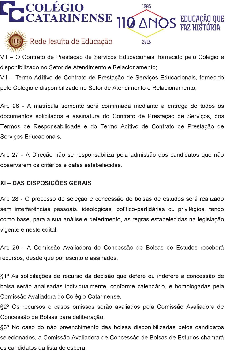 26 - A matrícula somente será confirmada mediante a entrega de todos os documentos solicitados e assinatura do Contrato de Prestação de Serviços, dos Termos de Responsabilidade e do Termo Aditivo de