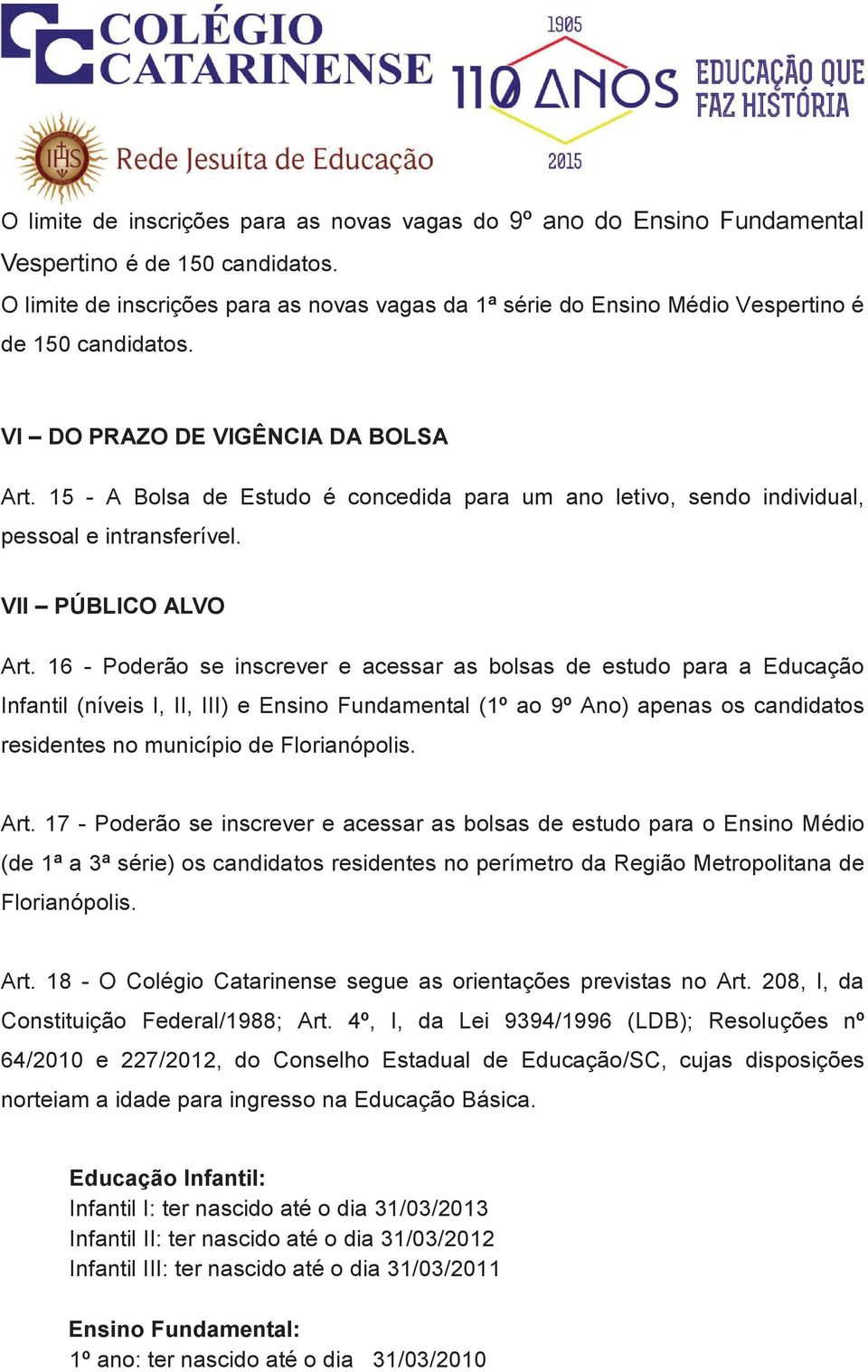 15 - A Bolsa de Estudo é concedida para um ano letivo, sendo individual, pessoal e intransferível. VII PÚBLICO ALVO Art.