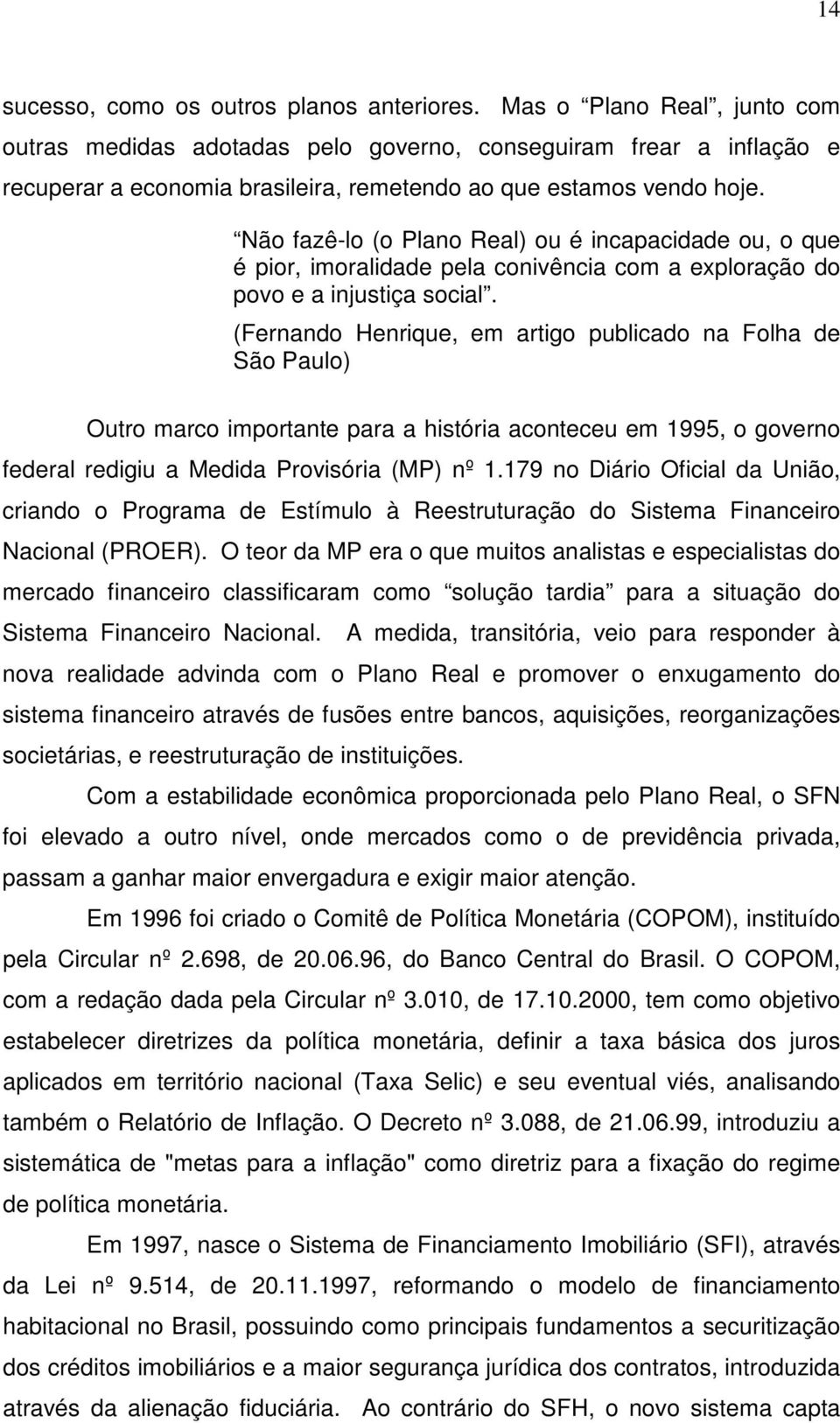 Não fazê-lo (o Plano Real) ou é incapacidade ou, o que é pior, imoralidade pela conivência com a exploração do povo e a injustiça social.