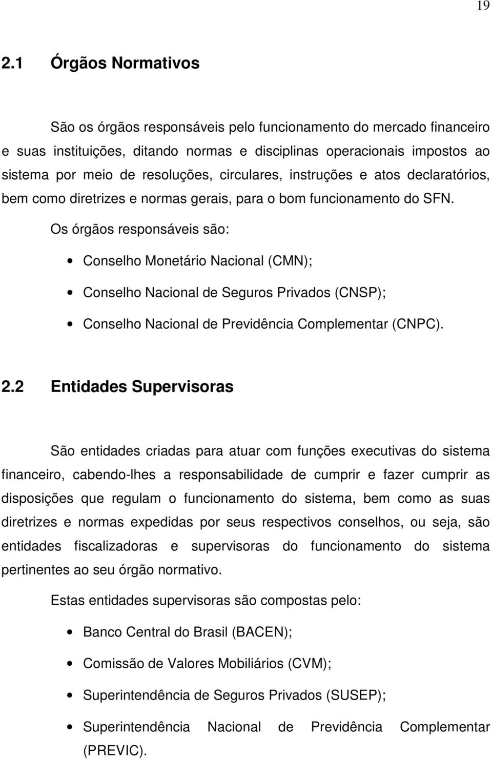 Os órgãos responsáveis são: Conselho Monetário Nacional (CMN); Conselho Nacional de Seguros Privados (CNSP); Conselho Nacional de Previdência Complementar (CNPC). 2.