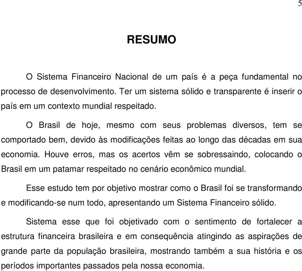 Houve erros, mas os acertos vêm se sobressaindo, colocando o Brasil em um patamar respeitado no cenário econômico mundial.