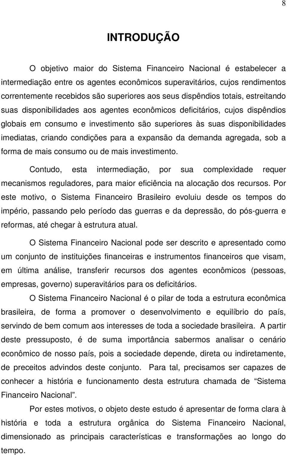 criando condições para a expansão da demanda agregada, sob a forma de mais consumo ou de mais investimento.