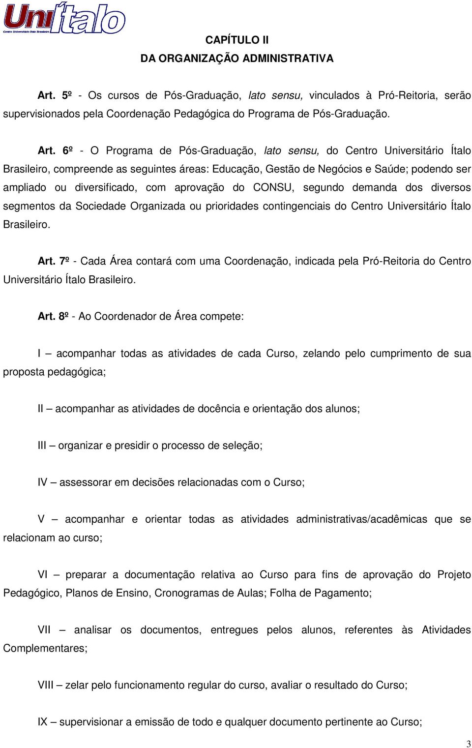 diversificado, com aprovação do CONSU, segundo demanda dos diversos segmentos da Sociedade Organizada ou prioridades contingenciais do Centro Universitário Ítalo Brasileiro. Art.