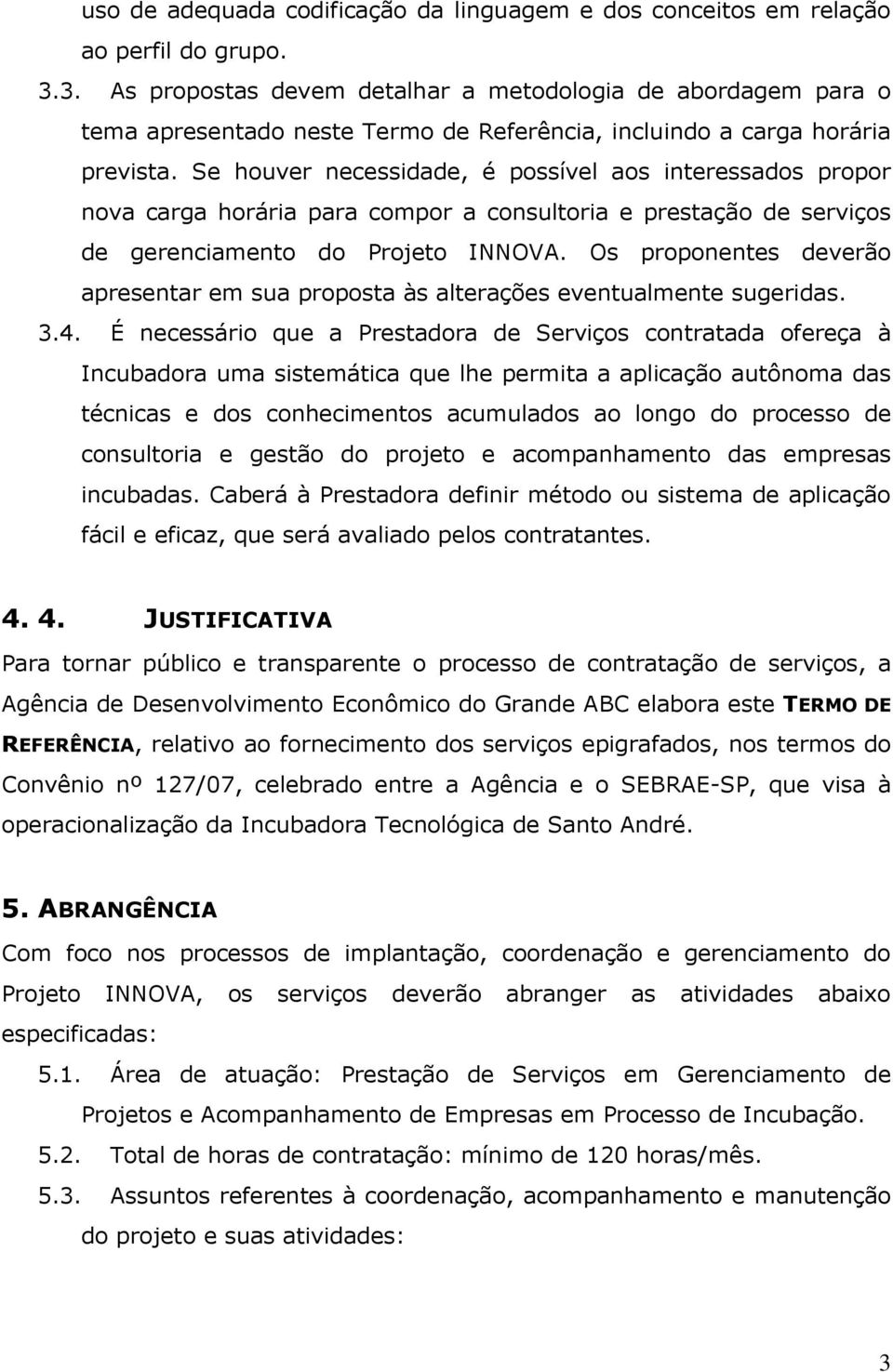 Se houver necessidade, é possível aos interessados propor nova carga horária para compor a consultoria e prestação de serviços de gerenciamento do Projeto INNOVA.