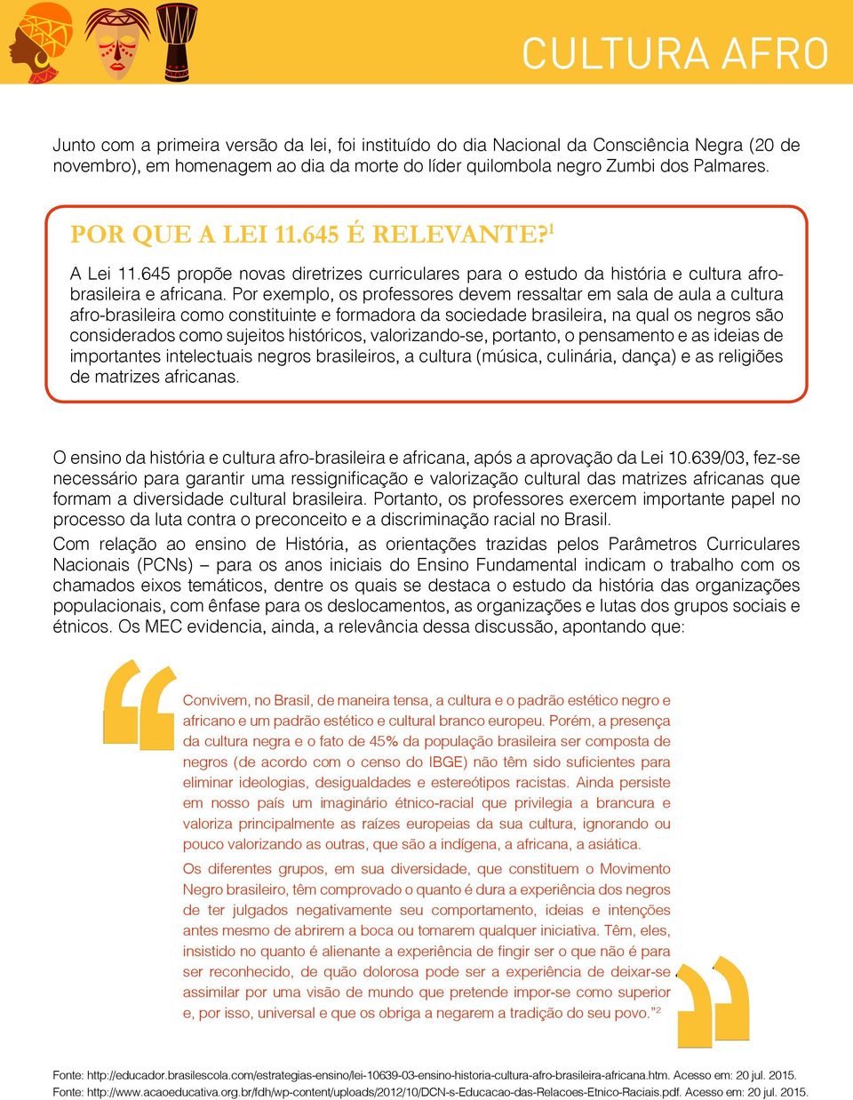 Por exemplo, os professores devem ressaltar em sala de aula a cultura afro-brasileira como constituinte e formadora da sociedade brasileira, na qual os negros são considerados como sujeitos