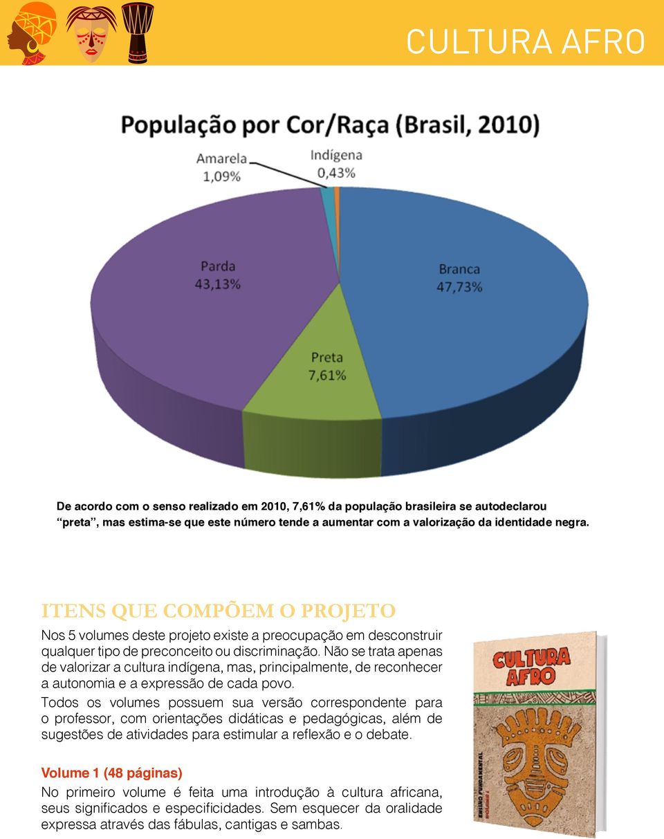 Não se trata apenas de valorizar a cultura indígena, mas, principalmente, de reconhecer a autonomia e a expressão de cada povo.