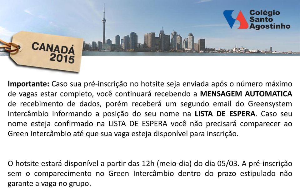 Caso seu nome esteja confirmado na LISTA DE ESPERA você não precisará comparecer ao Green Intercâmbio até que sua vaga esteja disponível para inscrição.