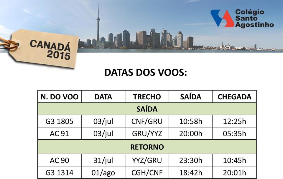 03/jul CNF/GRU 10:58h 12:25h AC 91 03/jul GRU/YYZ