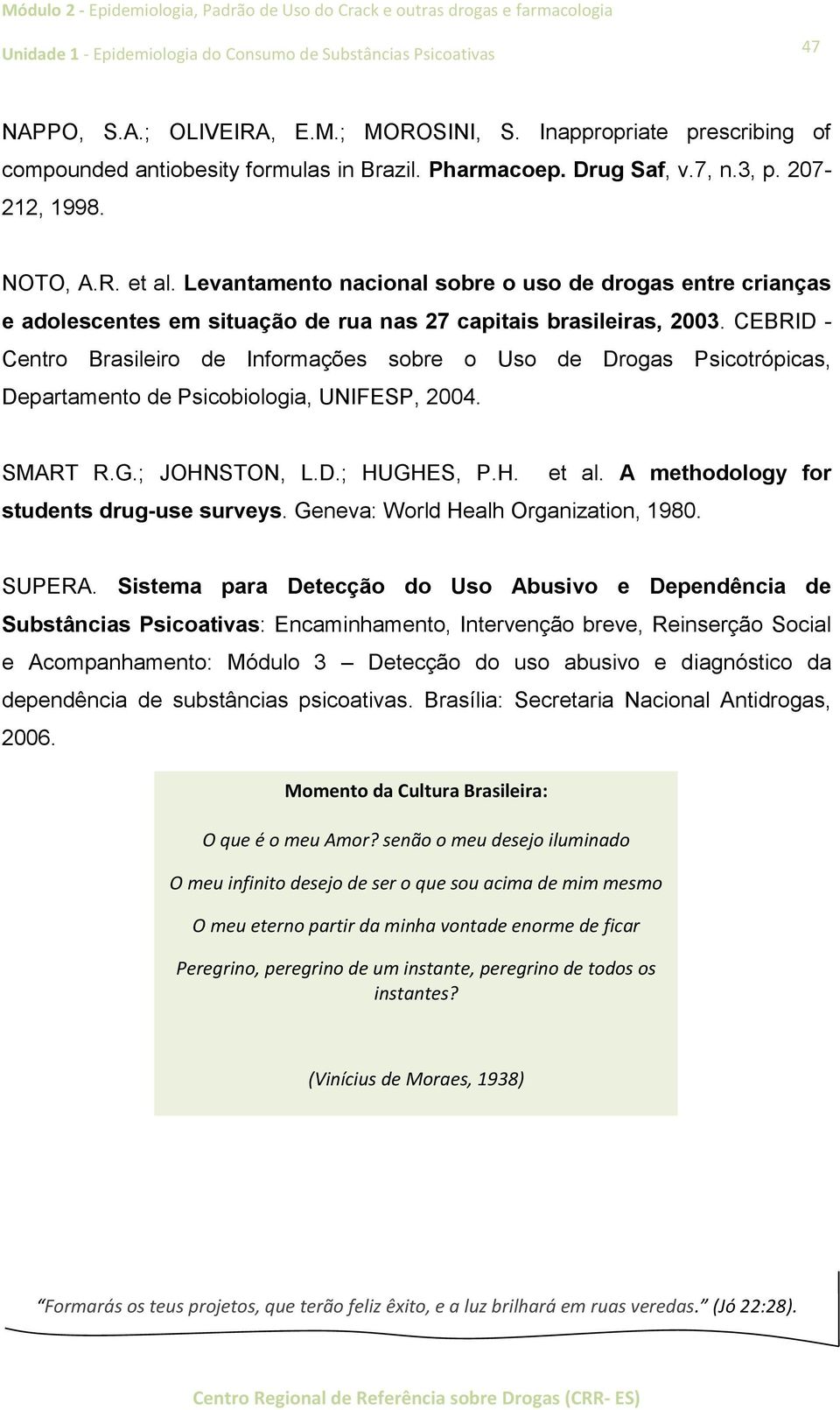 CEBRID - Centro Brasileiro de Informações sobre o Uso de Drogas Psicotrópicas, Departamento de Psicobiologia, UNIFESP, 2004. SMART R.G.; JOHNSTON, L.D.; HUGHES, P.H. et al.