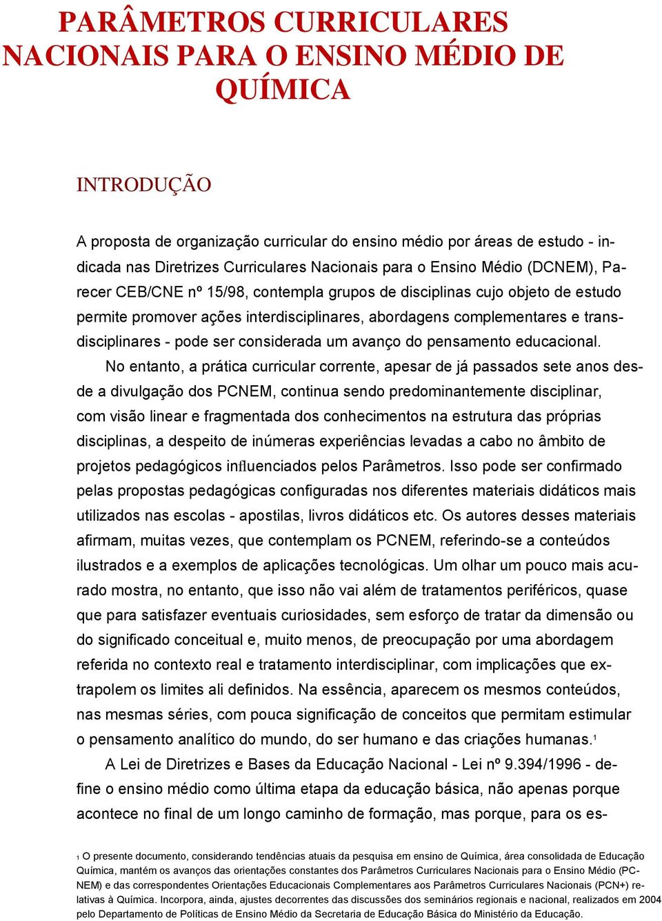 N ntnt pátic cuicul cnt ps d já psss st ns dsd diulgçã s PCNEM cntinu sn pminntmnt disciplin cm isã lin fgmntd s cnhcimnts n stutu ds pópis disciplins dspit d inúms xpiêncis lds cb n âmbit d pjts