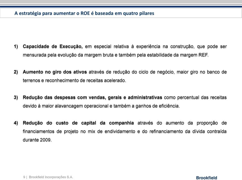 2) Aumento no giro dos ativos através de redução do ciclo de negócio, maior giro no banco de terrenos e reconhecimento de receitas acelerado.