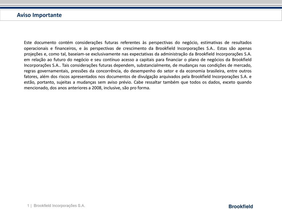 A.. Tais considerações futuras dependem, substancialmente, de mudanças nas condições de mercado, regras governamentais, pressões da concorrência, do desempenho do setor e da economia brasileira,